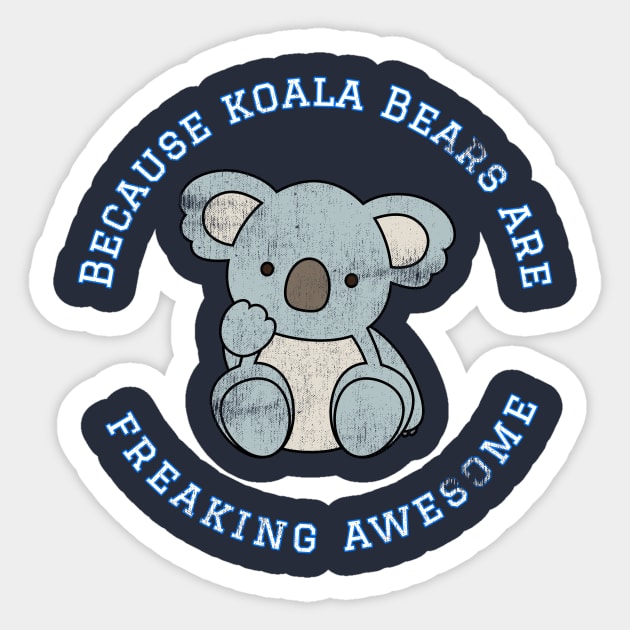 Because Koala Bears are Freaking Awesome, Funny Bear Saying, Koala Bear lover, Gift Idea Distressed Sticker by joannejgg